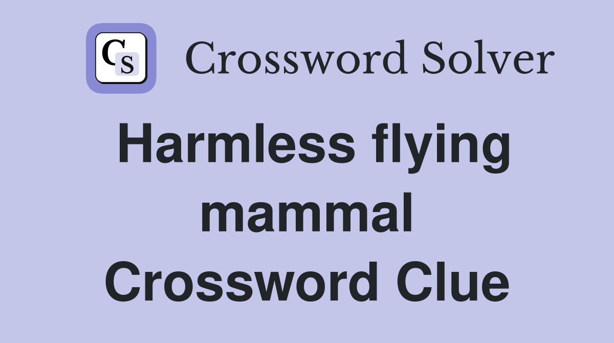 Harmless flying mammal Crossword Clue