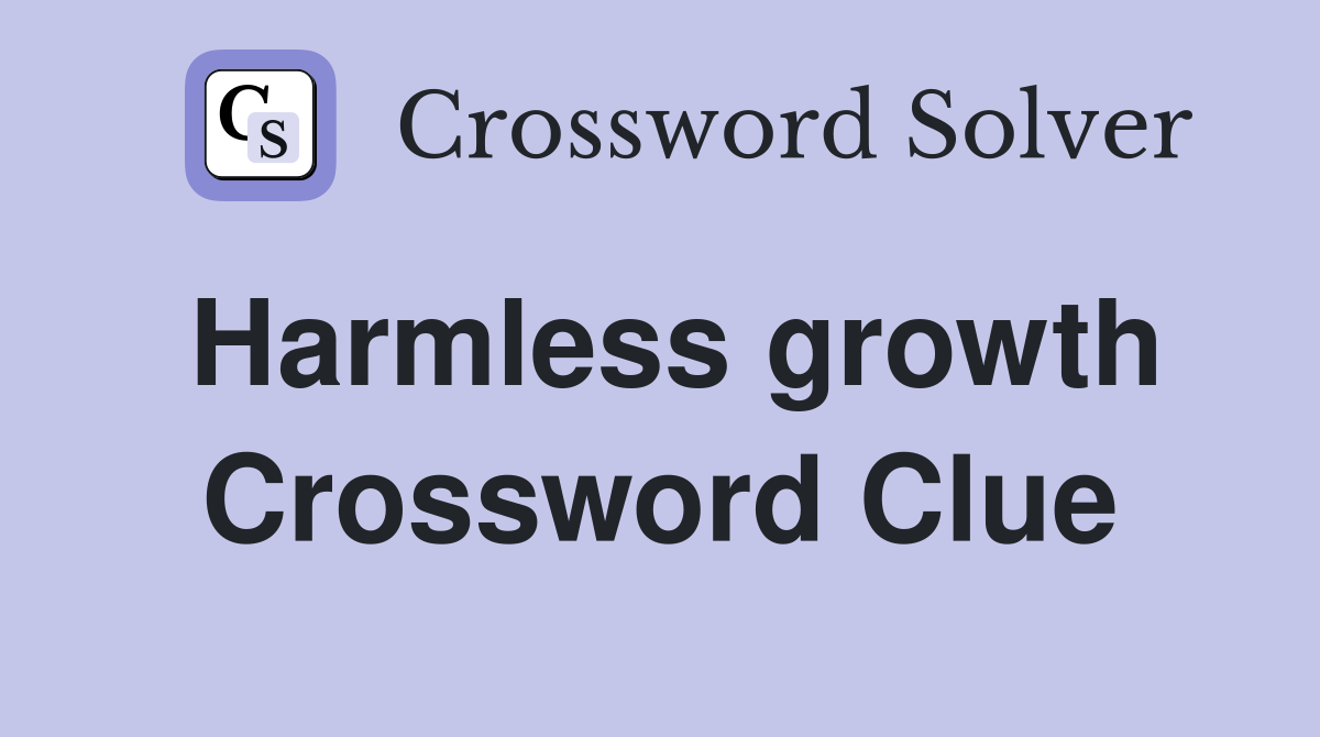 Harmless growth Crossword Clue