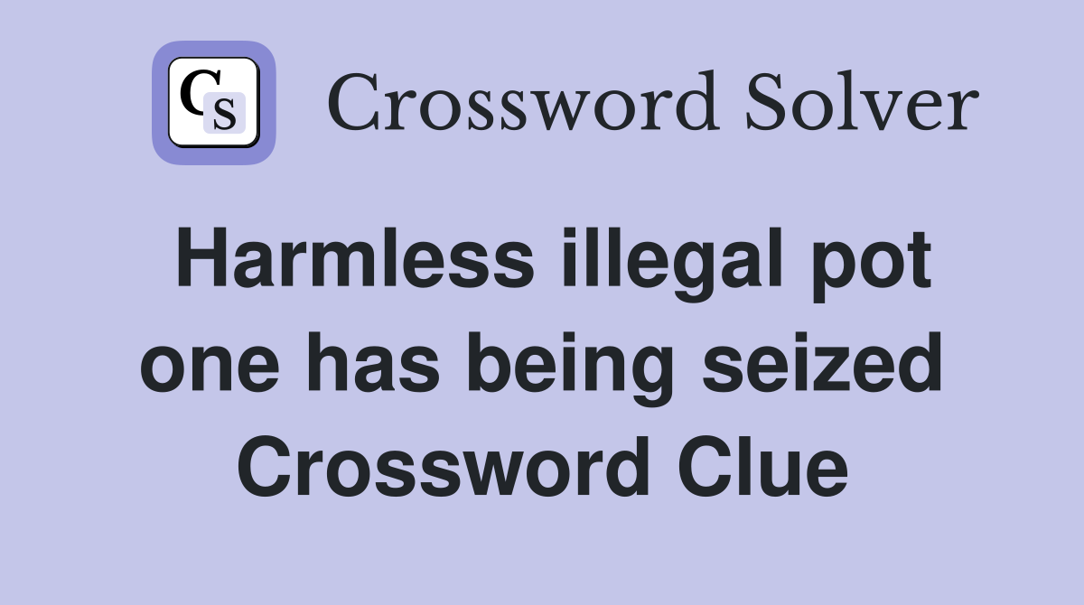 Harmless illegal pot one has being seized Crossword Clue