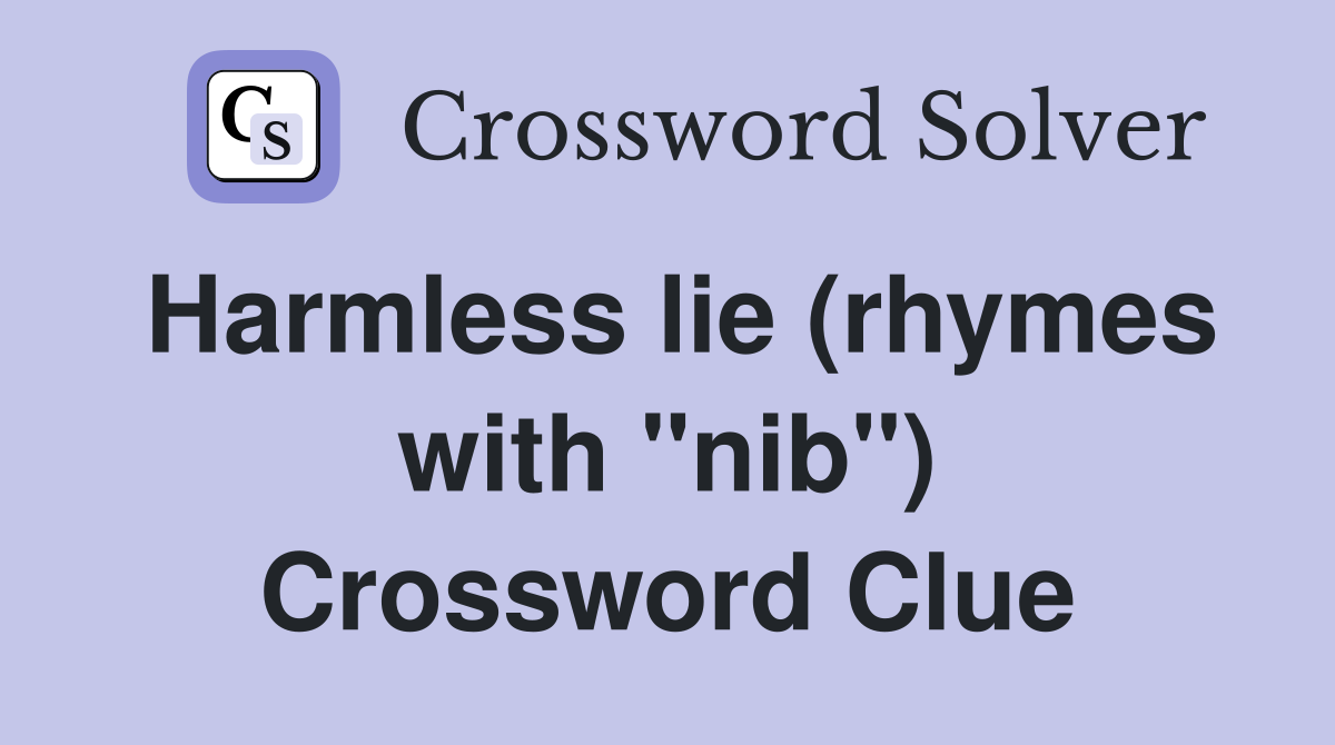 Harmless lie (rhymes with "nib") Crossword Clue