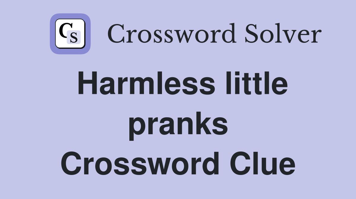 Harmless little pranks Crossword Clue