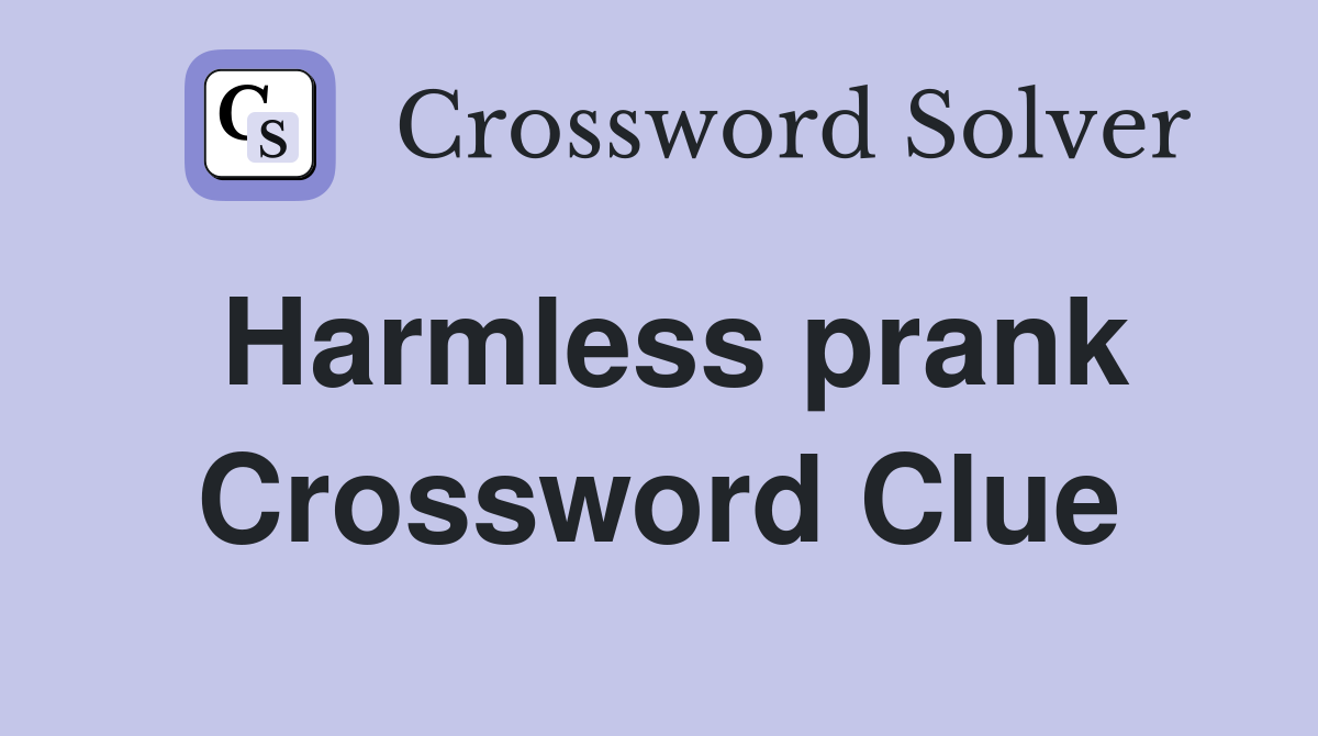 Harmless prank Crossword Clue