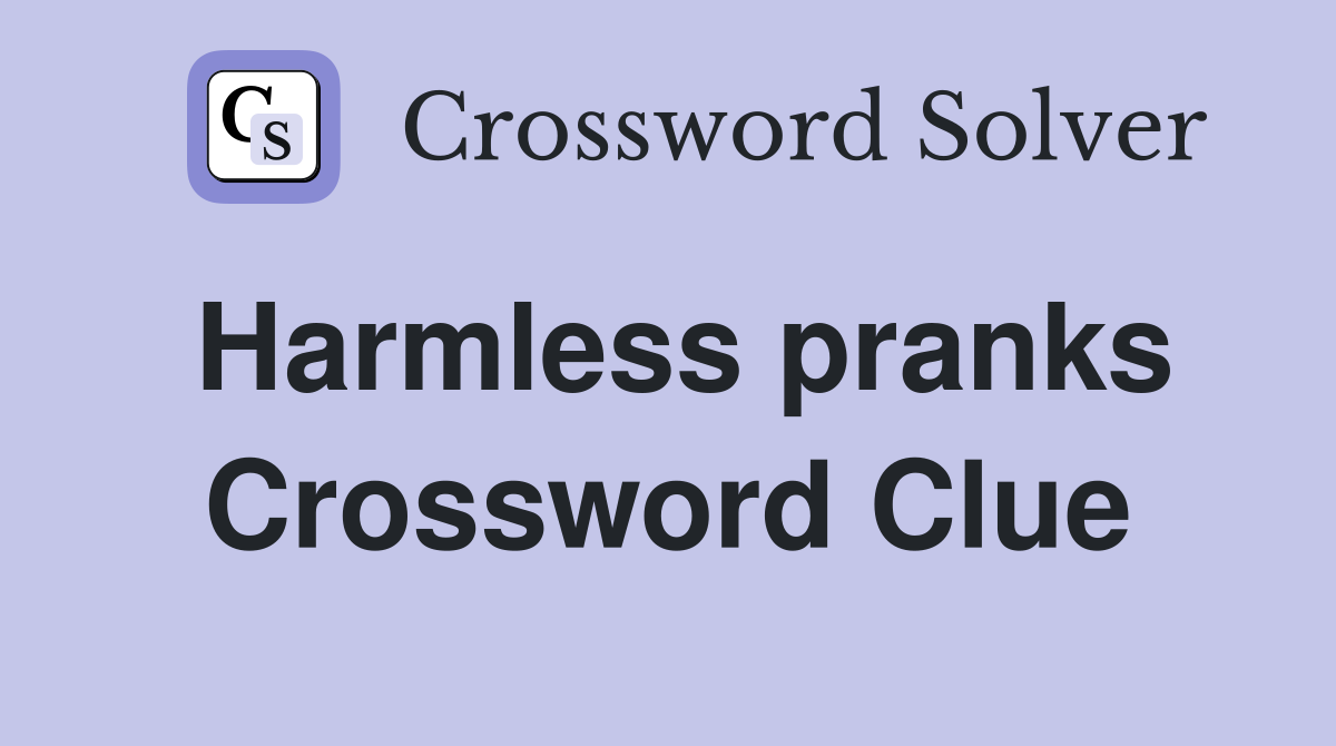 Harmless pranks Crossword Clue