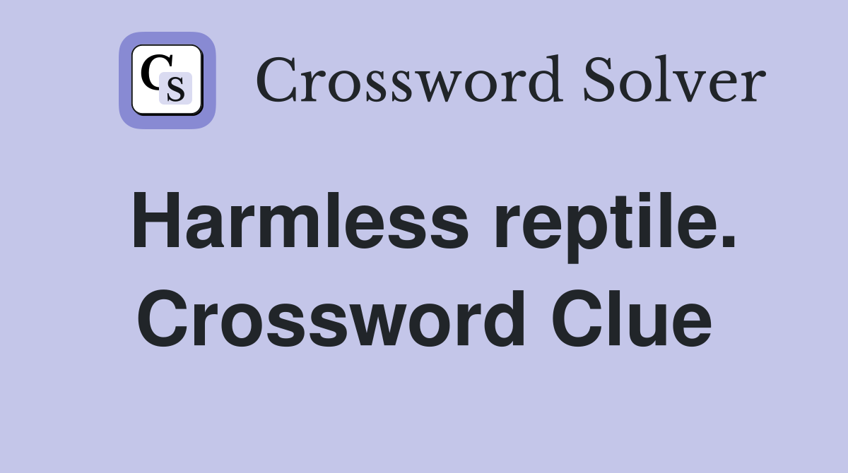 Harmless reptile. Crossword Clue