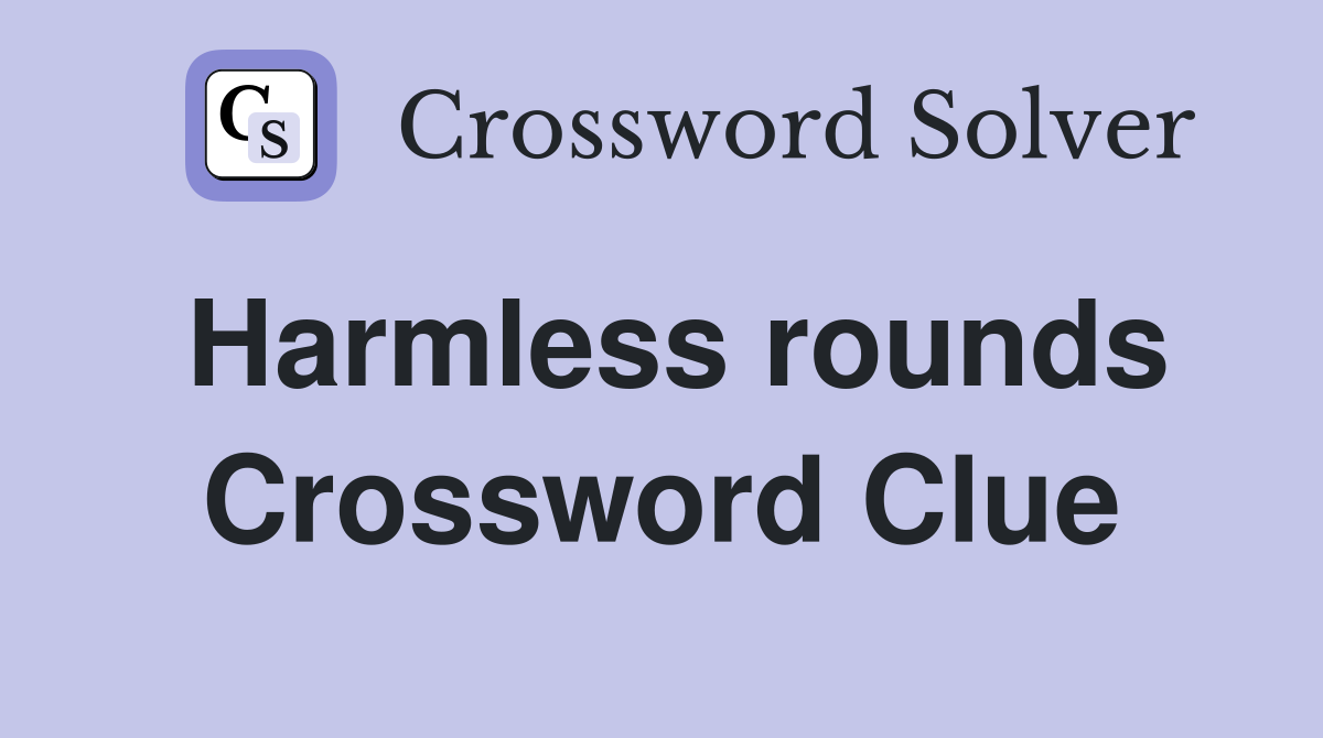 Harmless rounds Crossword Clue