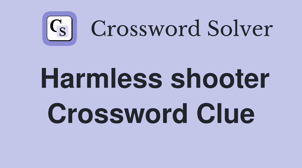 Harmless shooter Crossword Clue