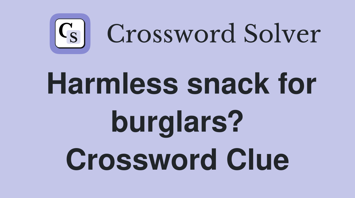 Harmless snack for burglars? Crossword Clue