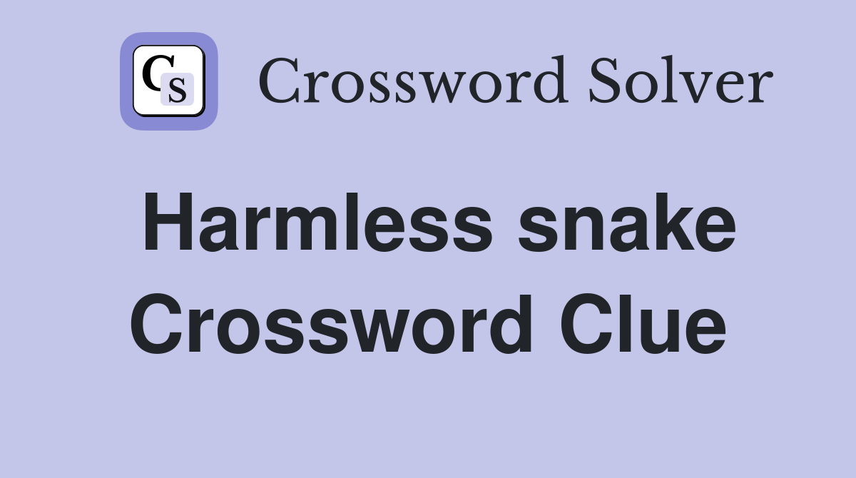 Harmless snake Crossword Clue