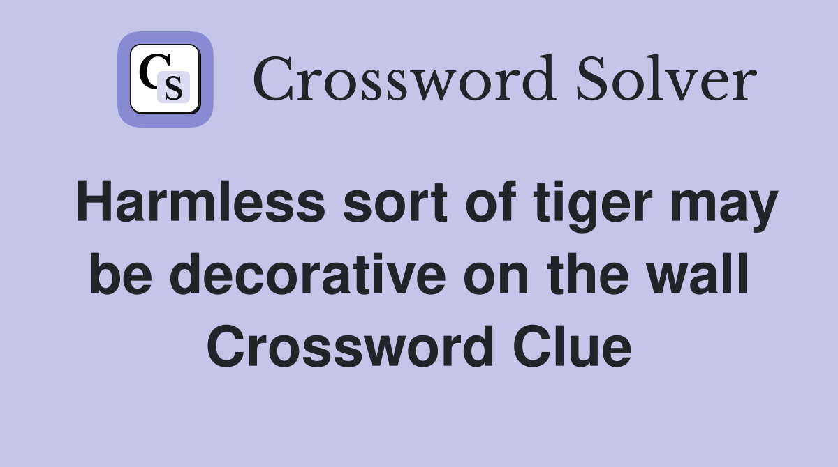 Harmless sort of tiger may be decorative on the wall Crossword Clue