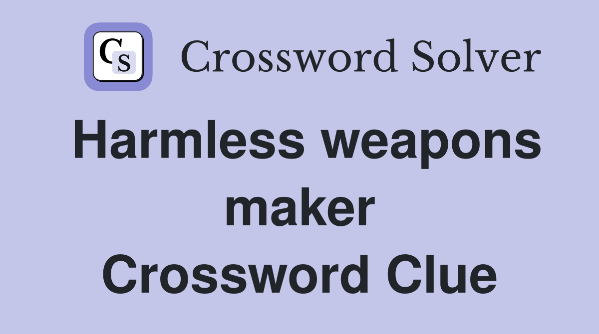 Harmless weapons maker Crossword Clue