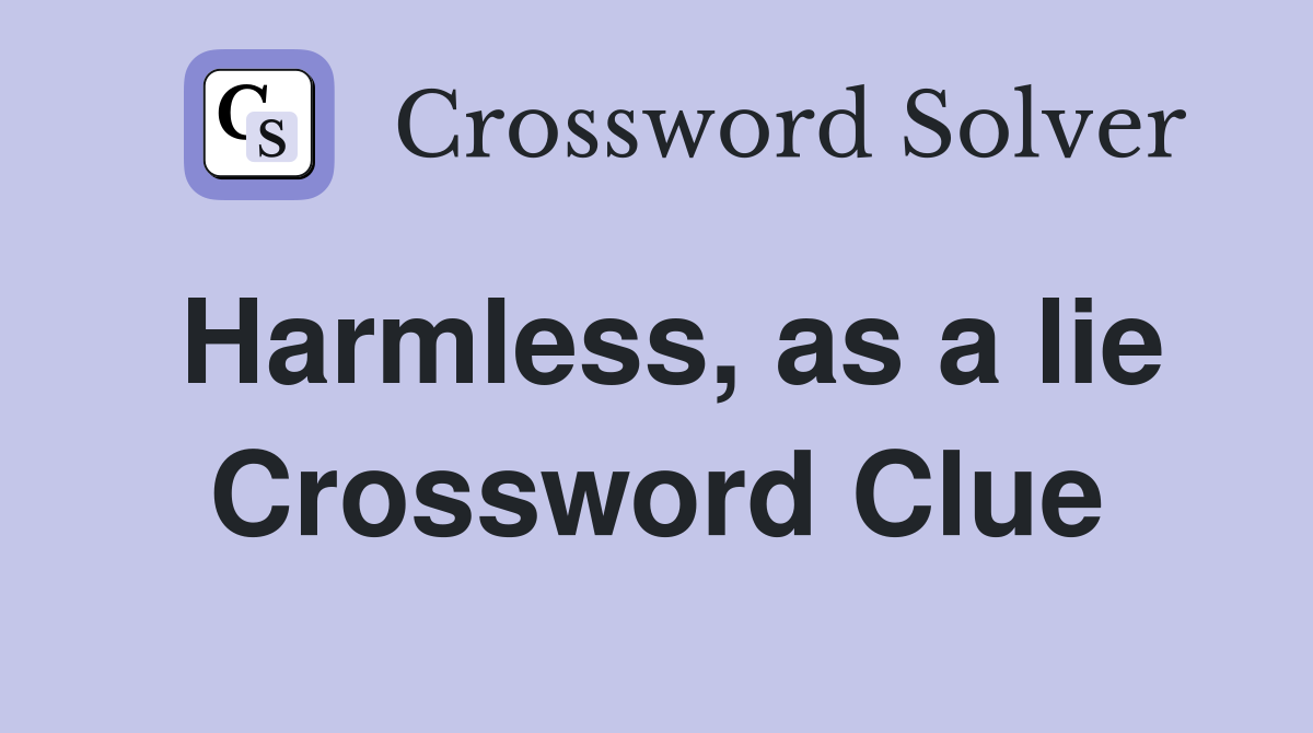 Harmless, as a lie Crossword Clue