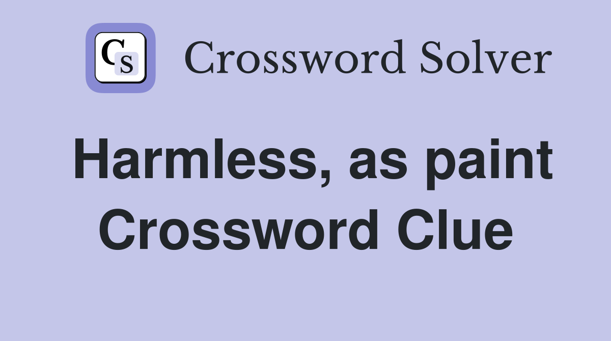 Harmless, as paint Crossword Clue