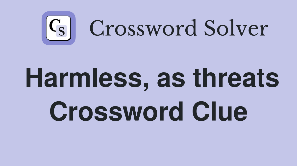 Harmless, as threats Crossword Clue