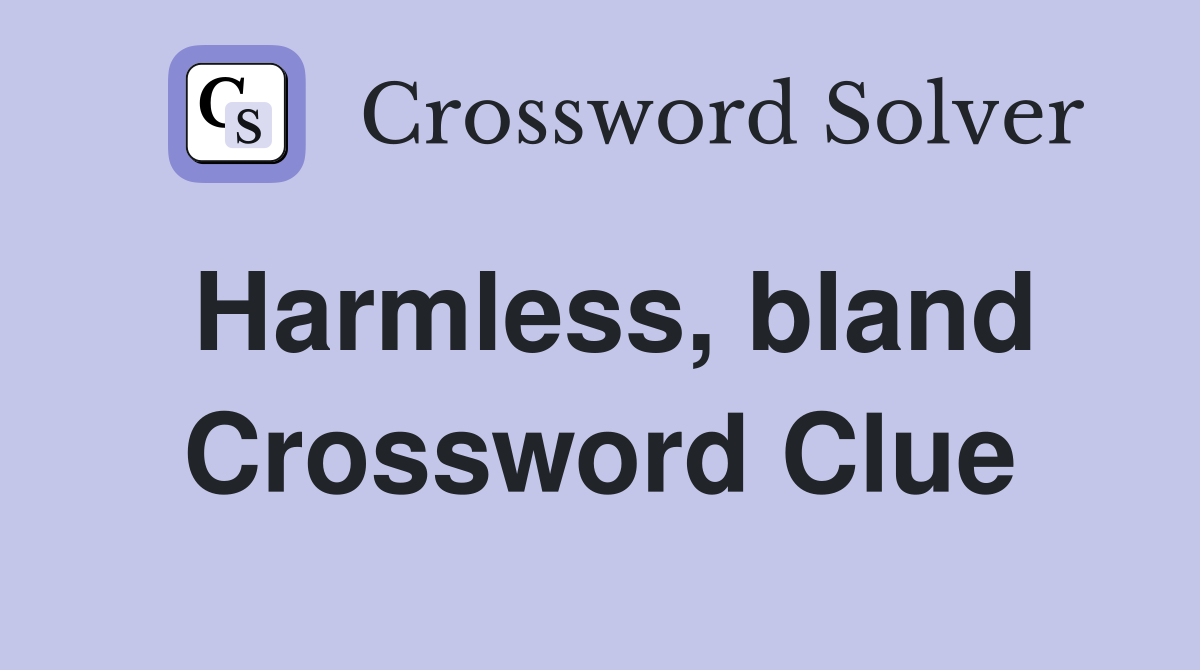 Harmless, bland Crossword Clue