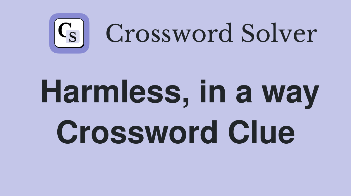 Harmless, in a way Crossword Clue