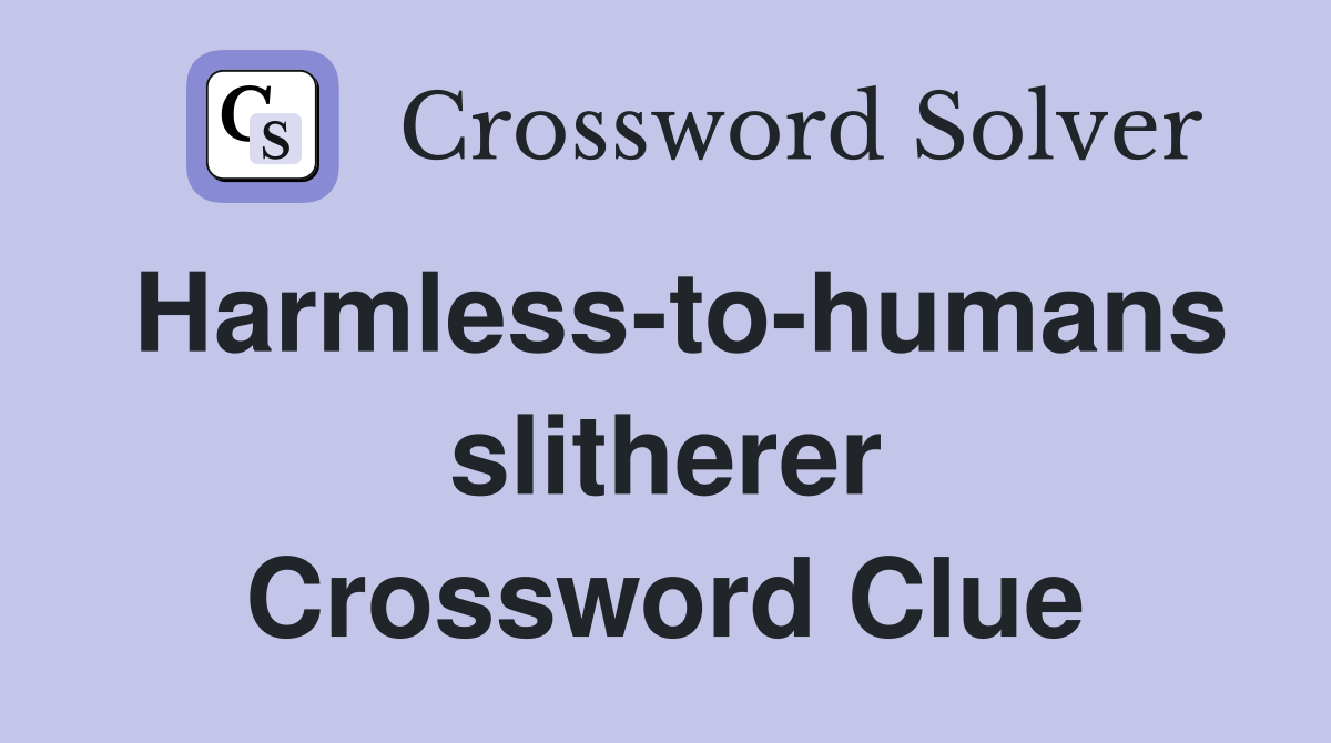 Harmless-to-humans slitherer Crossword Clue