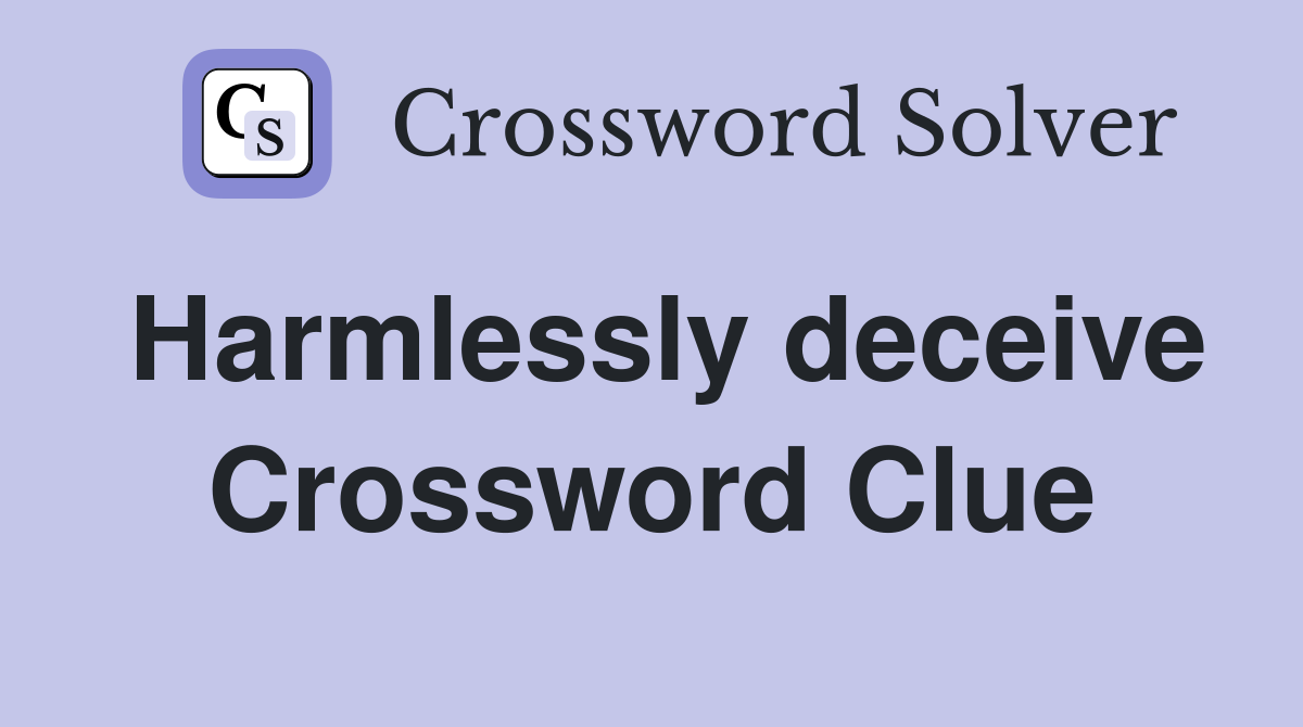 Harmlessly deceive Crossword Clue