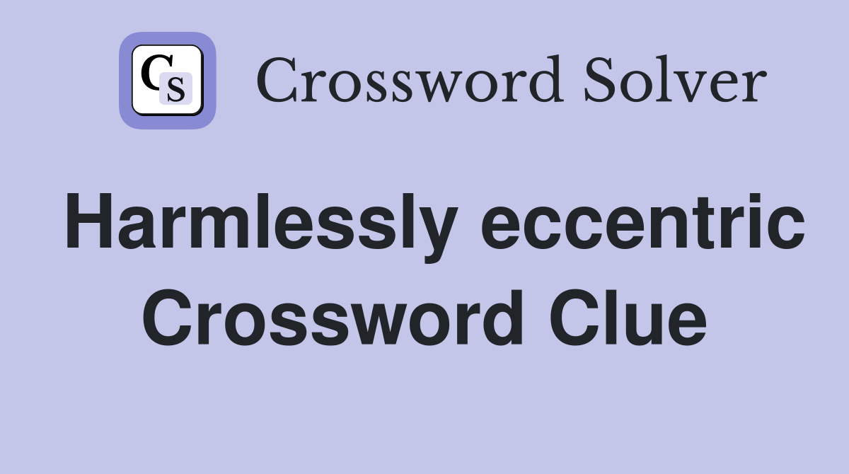 Harmlessly eccentric Crossword Clue