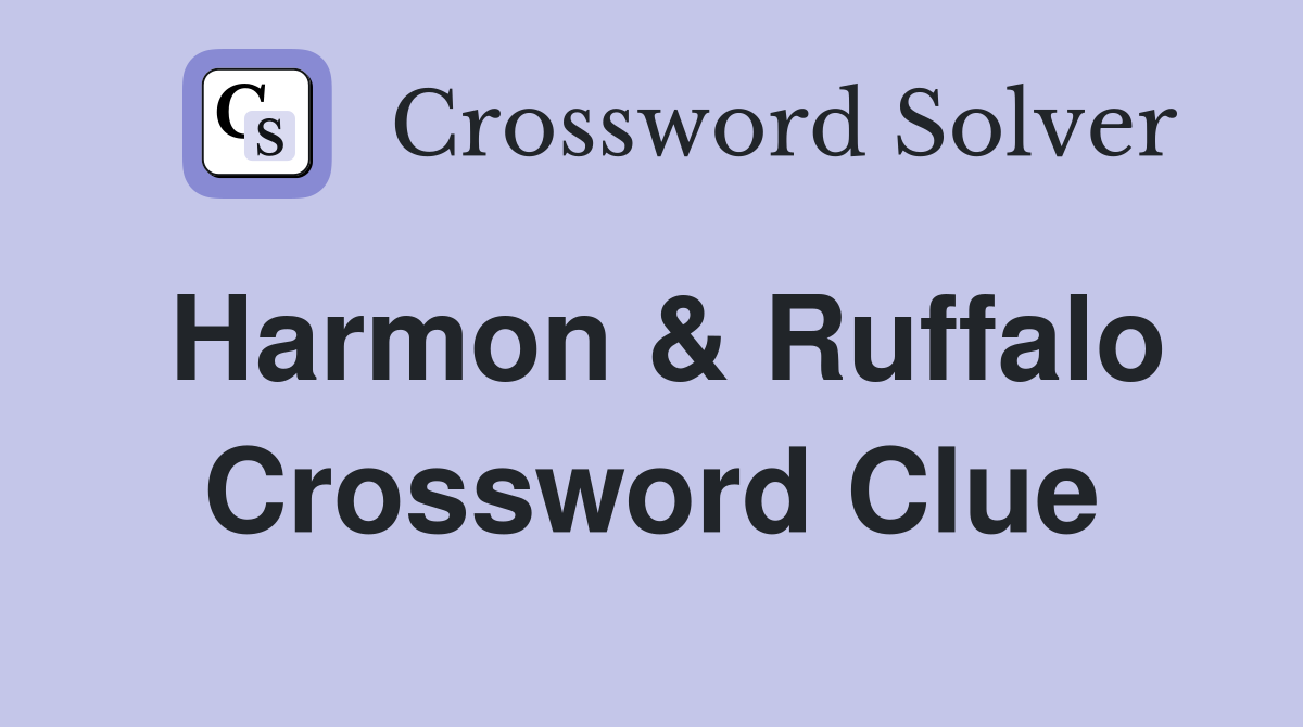 Harmon & Ruffalo Crossword Clue