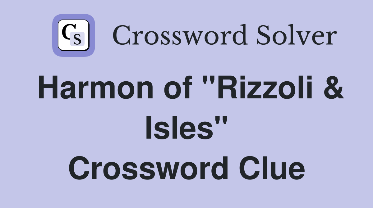 Harmon of "Rizzoli & Isles" Crossword Clue