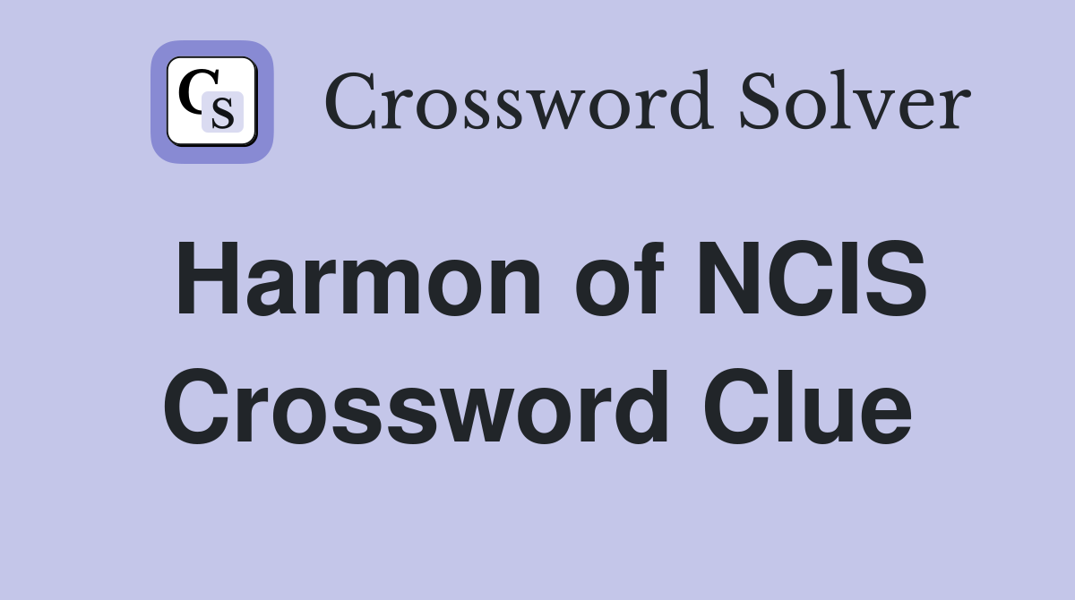 Harmon of NCIS Crossword Clue