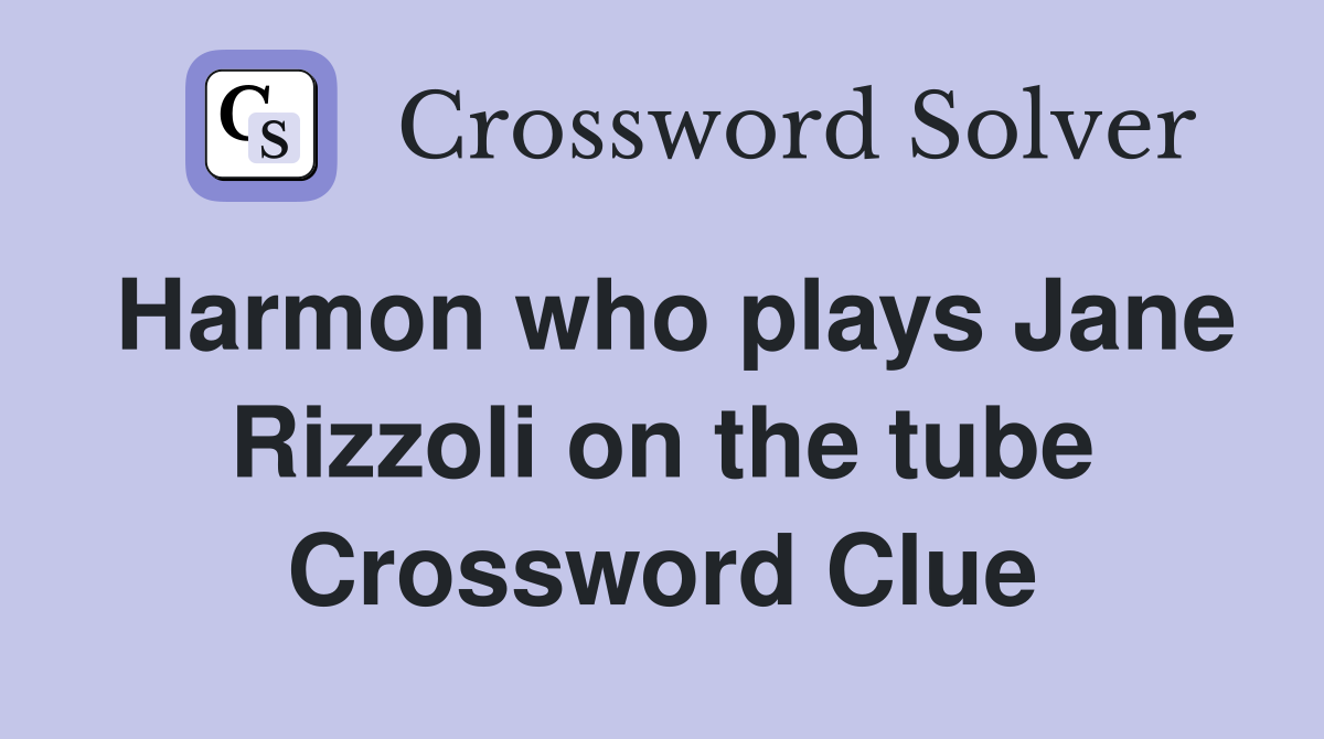 Harmon who plays Jane Rizzoli on the tube Crossword Clue