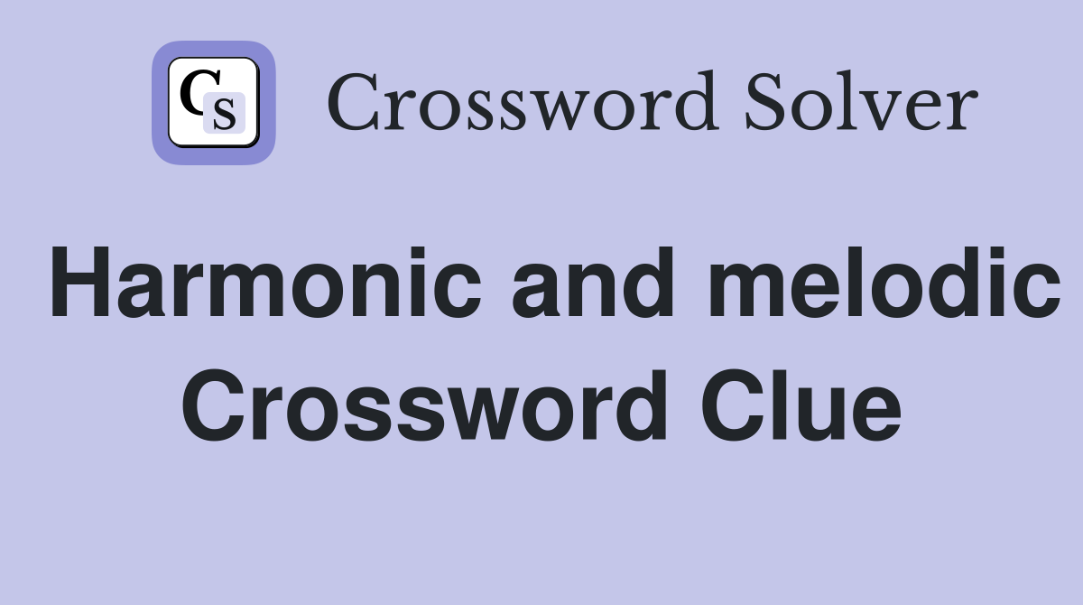 Harmonic and melodic Crossword Clue