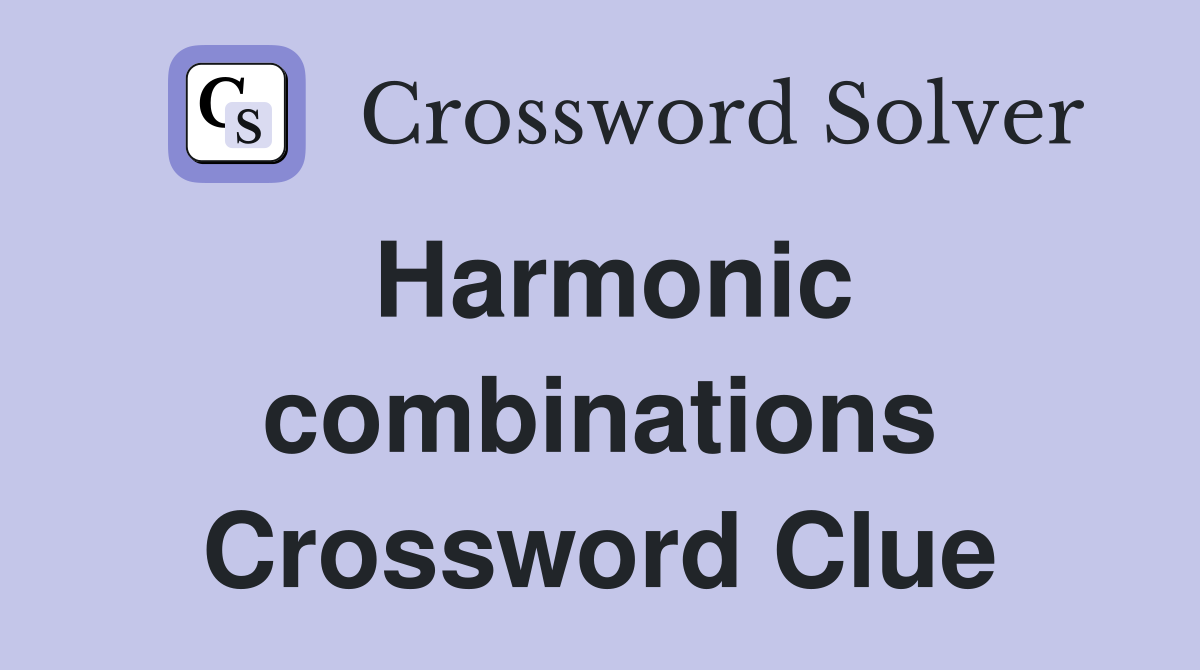 Harmonic combinations Crossword Clue