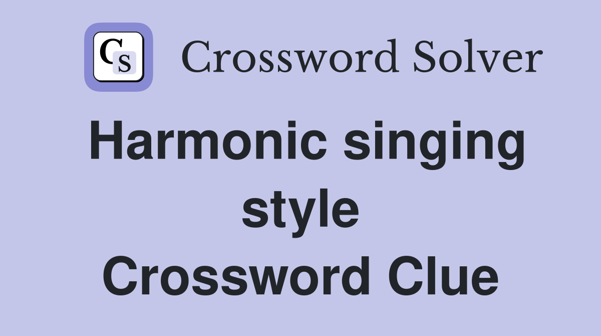 Harmonic singing style Crossword Clue