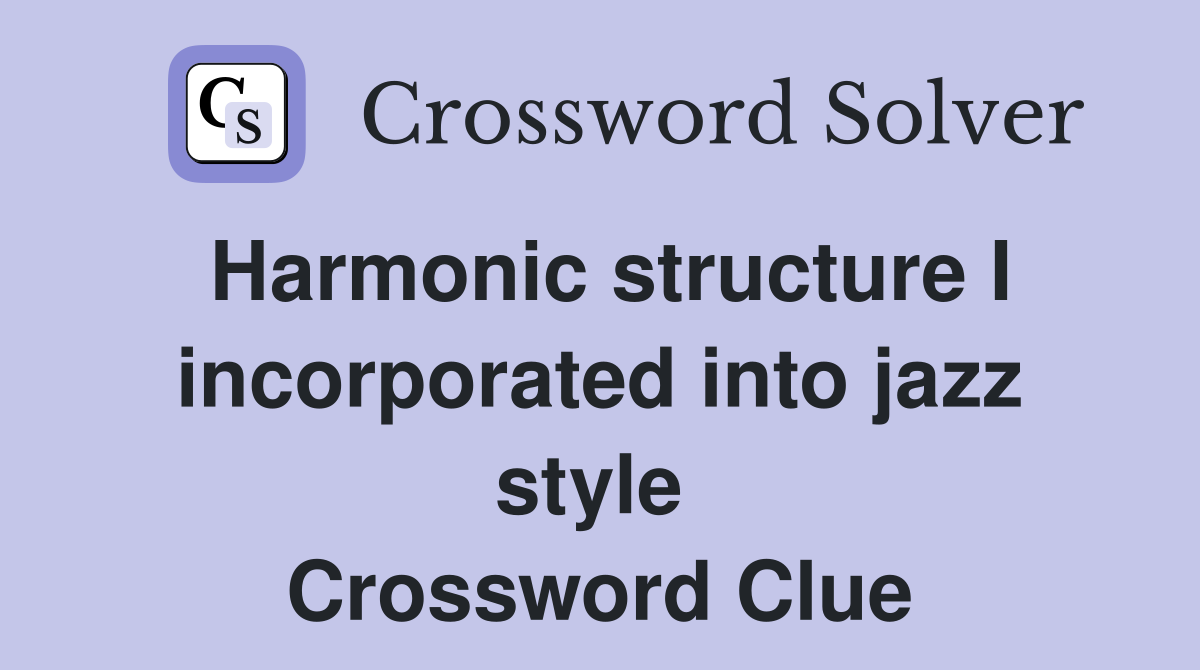 Harmonic structure I incorporated into jazz style  Crossword Clue