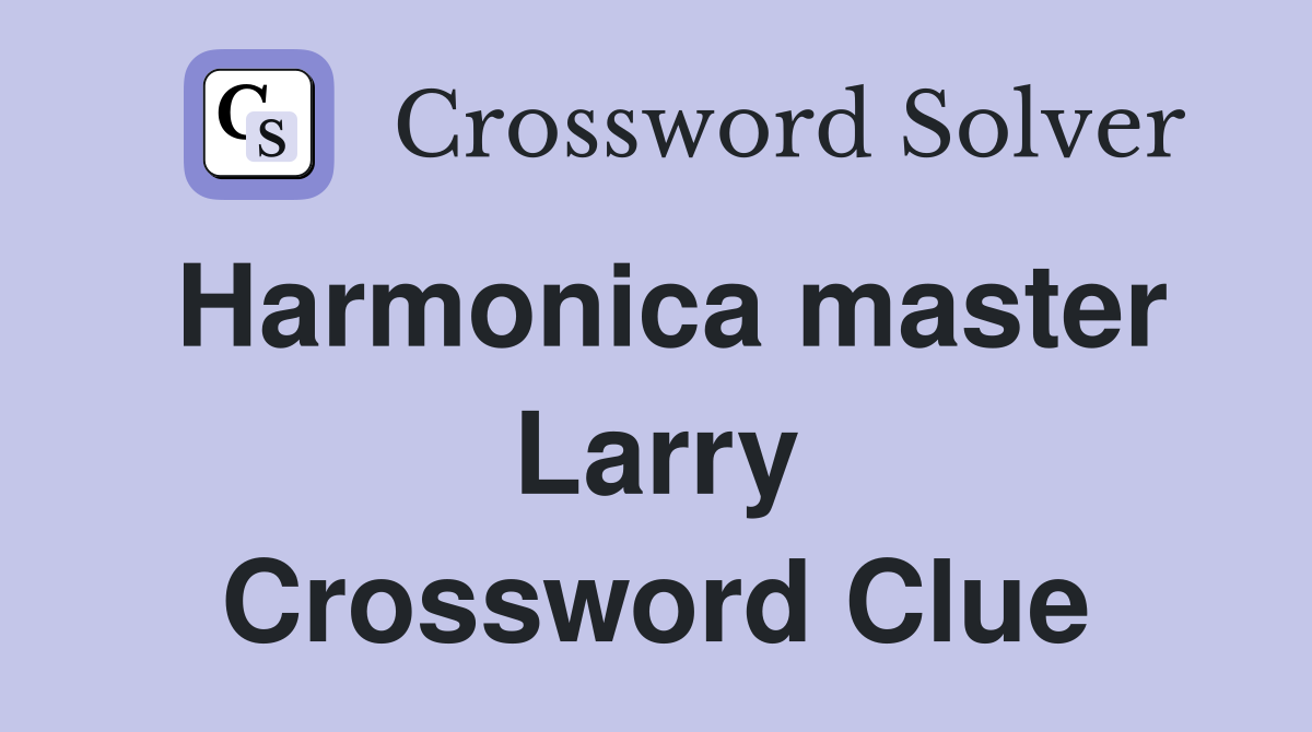 Harmonica master Larry Crossword Clue