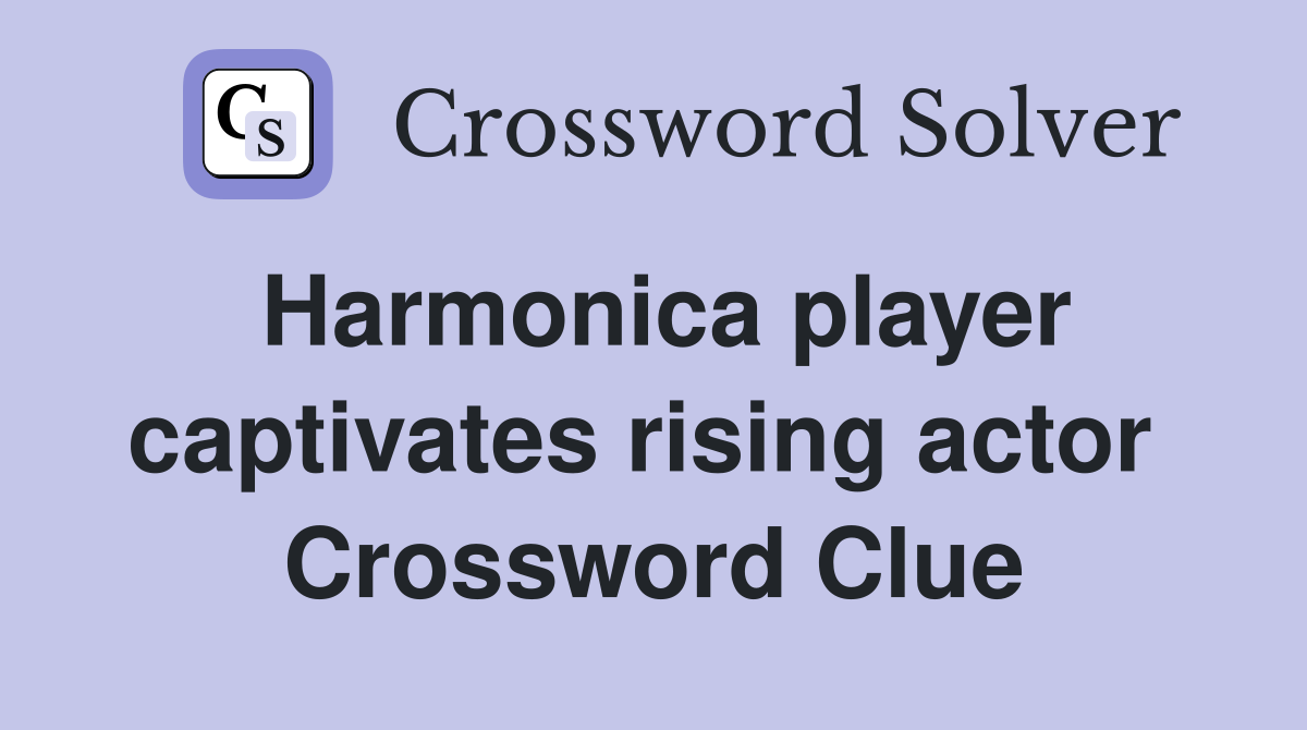 Harmonica player captivates rising actor  Crossword Clue