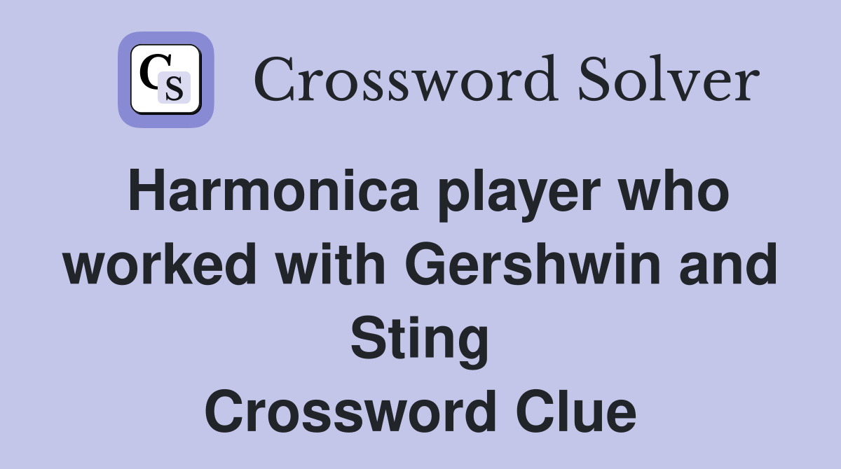 Harmonica player who worked with Gershwin and Sting Crossword Clue