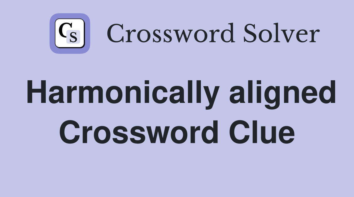 Harmonically aligned Crossword Clue