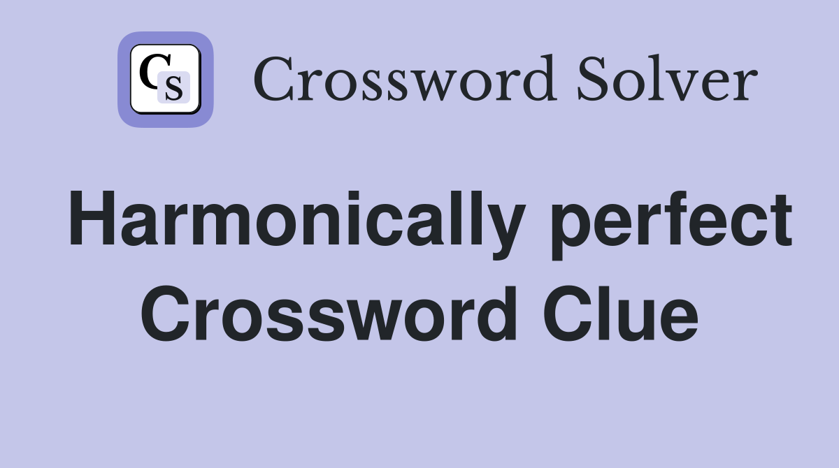 Harmonically perfect Crossword Clue