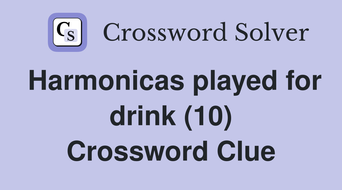 Harmonicas played for drink (10) Crossword Clue