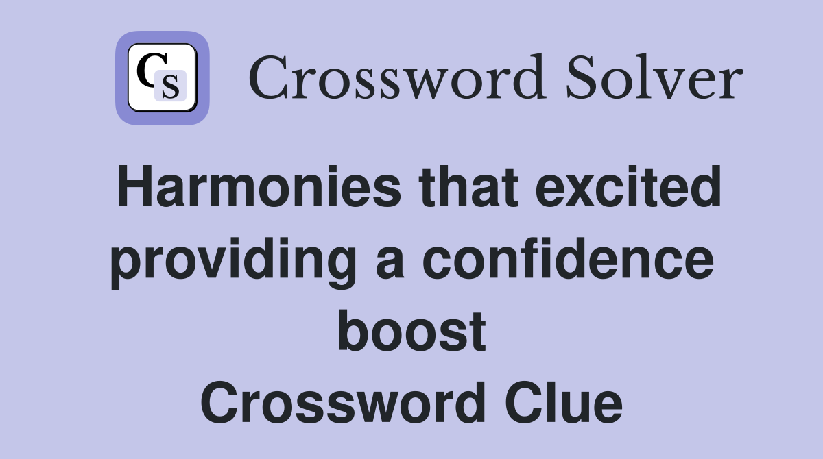 Harmonies that excited providing a confidence boost Crossword Clue