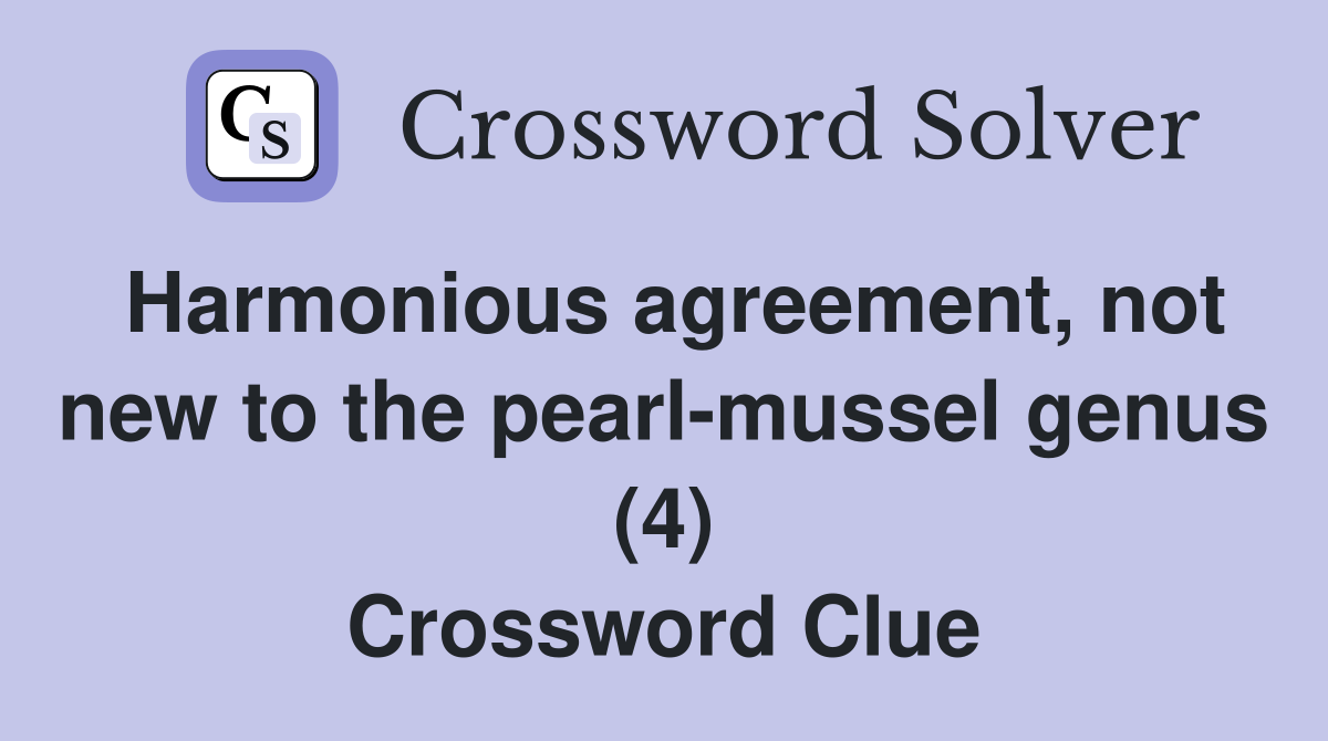 Harmonious agreement, not new to the pearl-mussel genus (4) Crossword Clue
