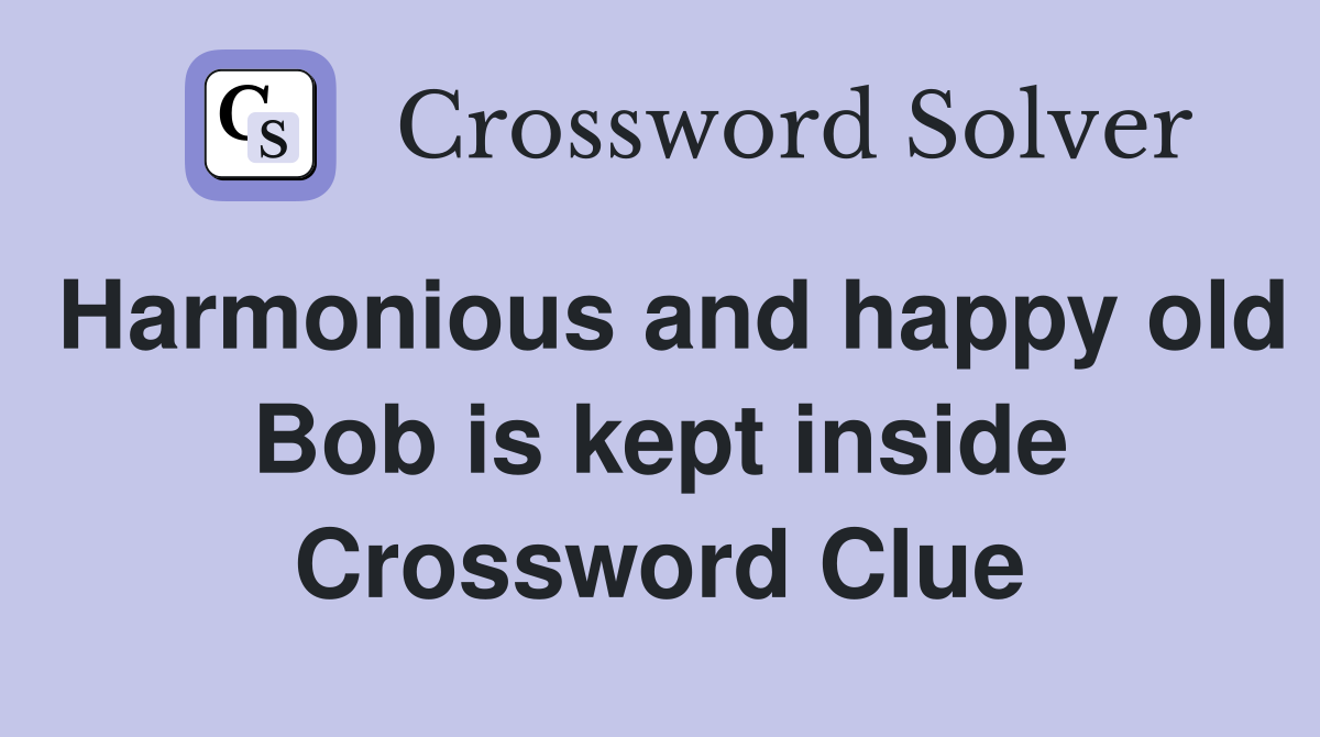 Harmonious and happy old Bob is kept inside Crossword Clue