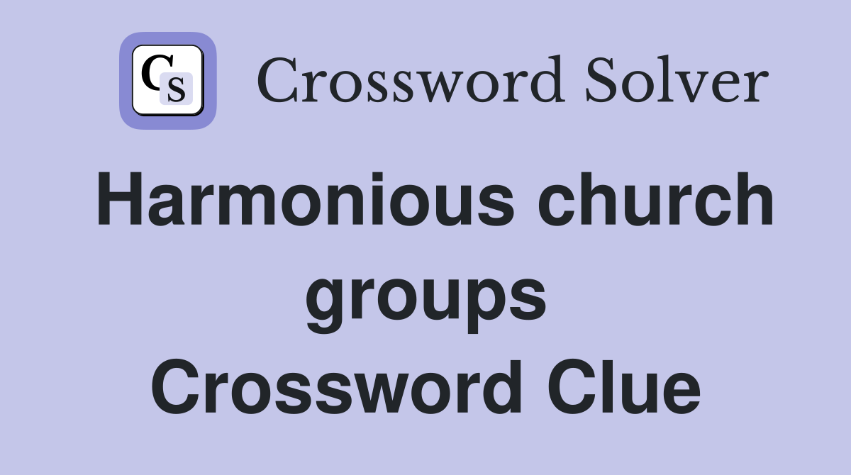 Harmonious church groups Crossword Clue