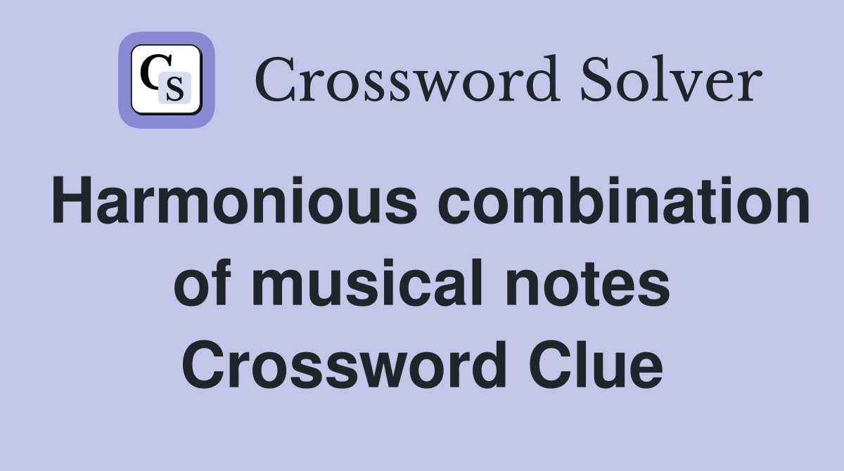 Harmonious combination of musical notes Crossword Clue