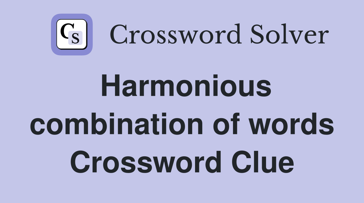 Harmonious combination of words Crossword Clue