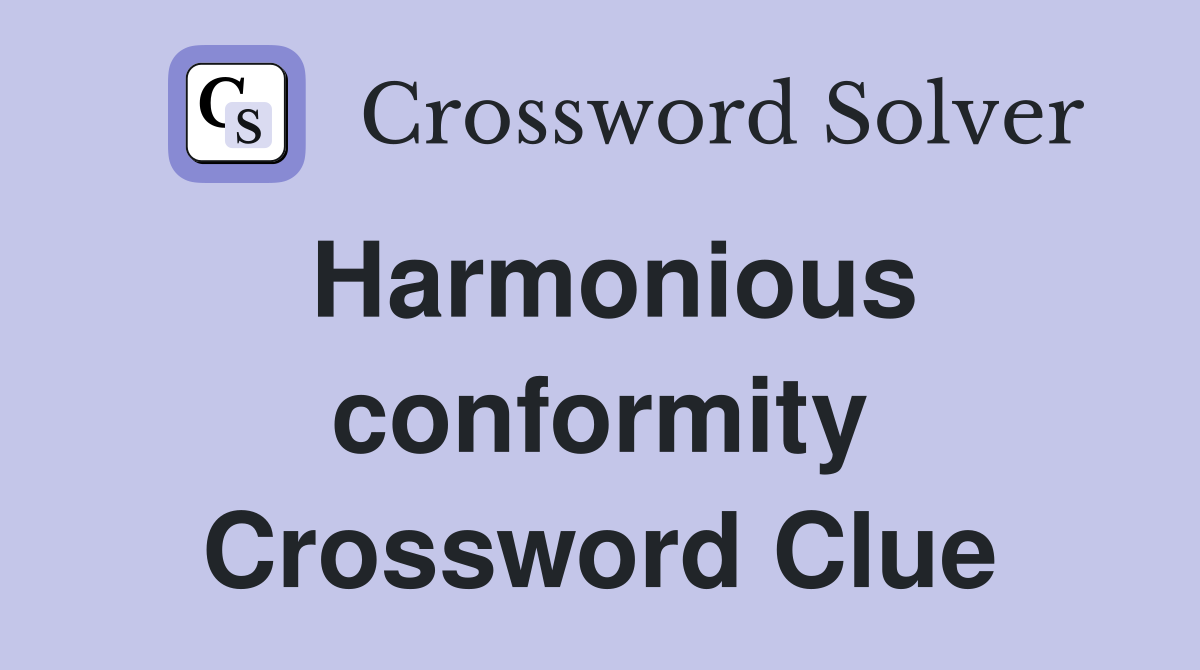 Harmonious conformity Crossword Clue