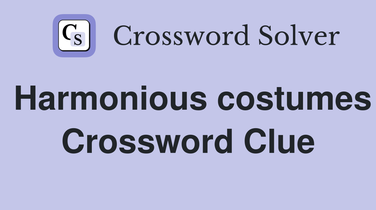 Harmonious costumes Crossword Clue