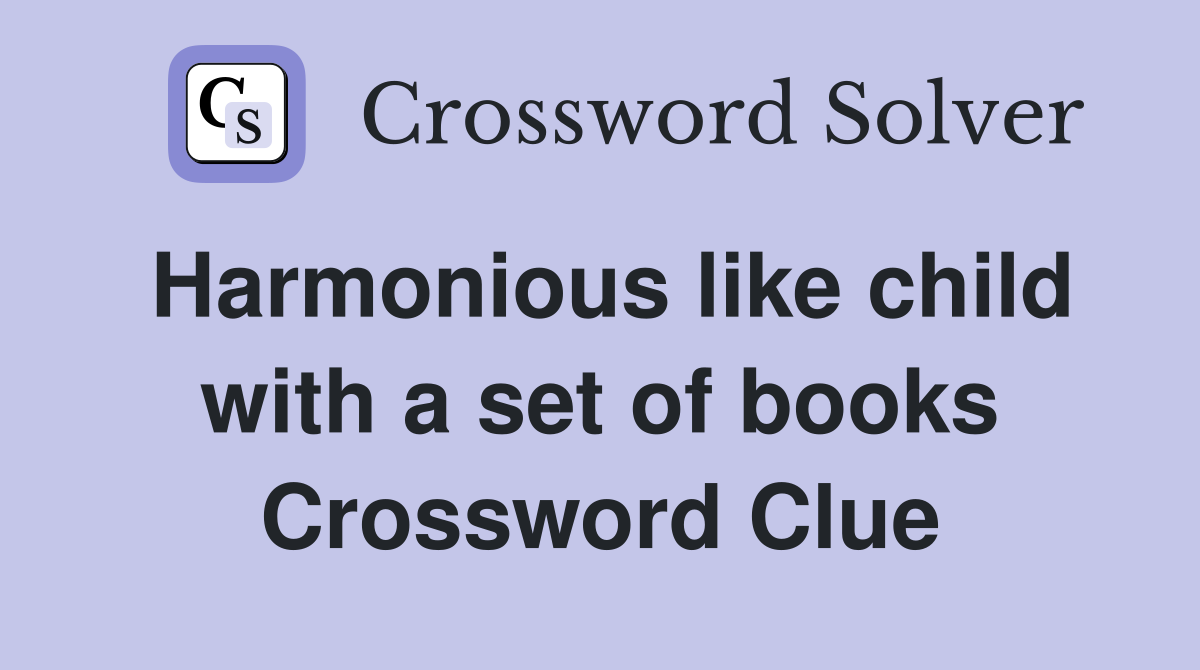 Harmonious like child with a set of books Crossword Clue