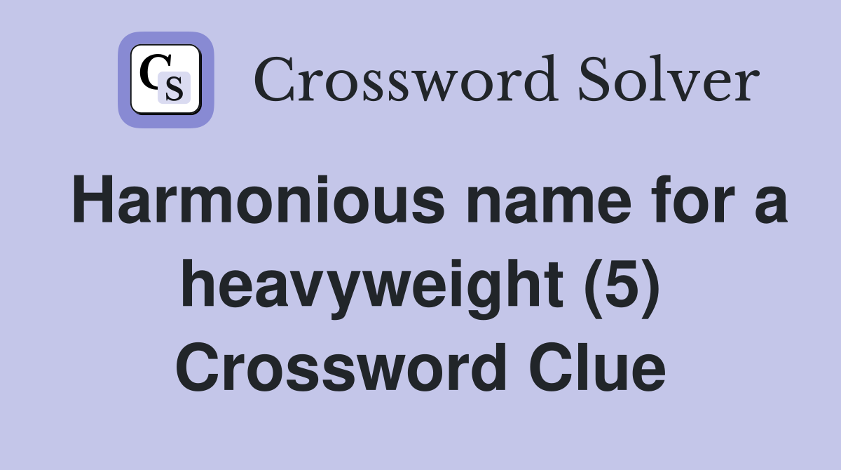 Harmonious name for a heavyweight (5) Crossword Clue