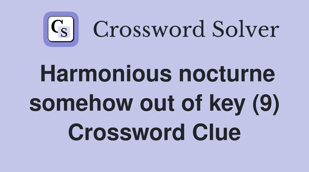 Harmonious nocturne somehow out of key (9) Crossword Clue