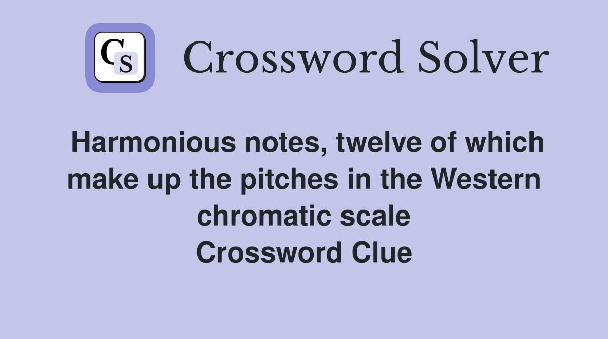 Harmonious notes, twelve of which make up the pitches in the Western chromatic scale Crossword Clue