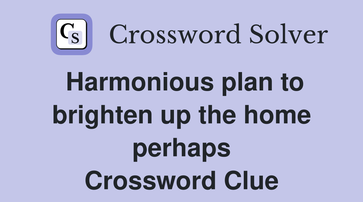 Harmonious plan to brighten up the home perhaps Crossword Clue
