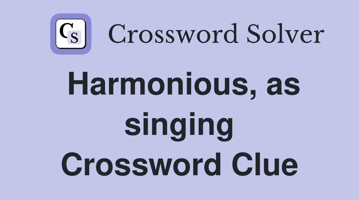 Harmonious, as singing Crossword Clue